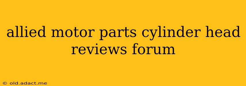 allied motor parts cylinder head reviews forum