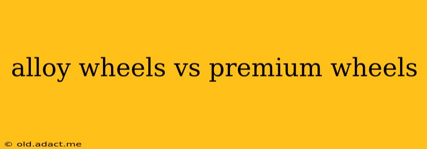 alloy wheels vs premium wheels