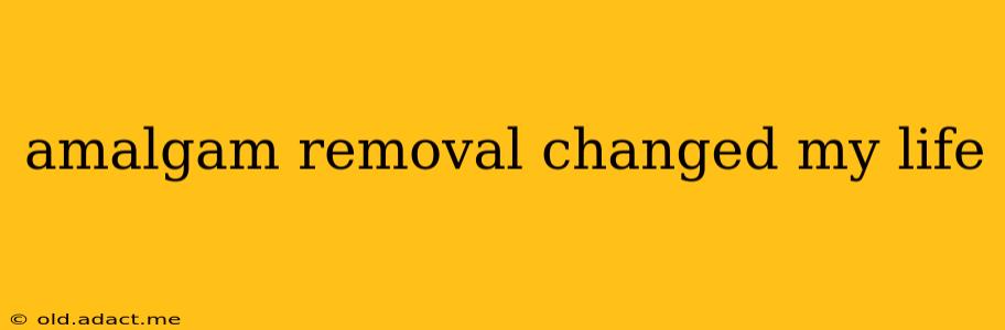 amalgam removal changed my life