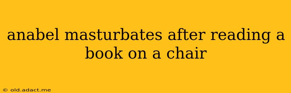 anabel masturbates after reading a book on a chair