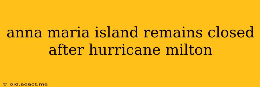 anna maria island remains closed after hurricane milton