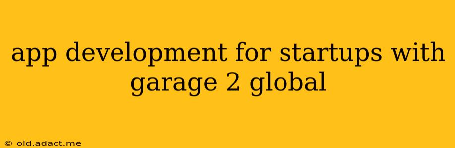 app development for startups with garage 2 global