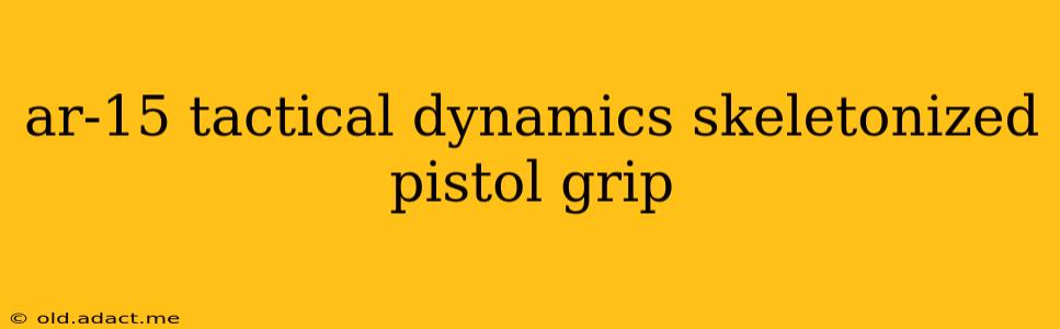 ar-15 tactical dynamics skeletonized pistol grip