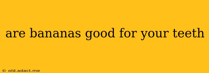 are bananas good for your teeth