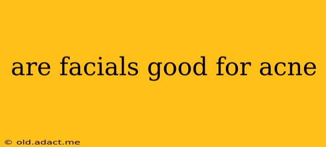 are facials good for acne