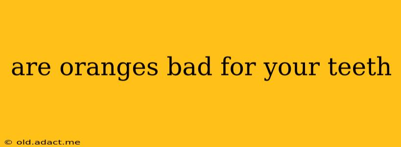 are oranges bad for your teeth