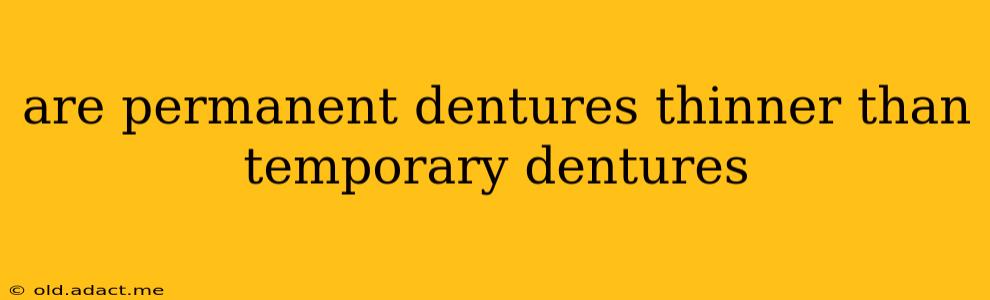 are permanent dentures thinner than temporary dentures