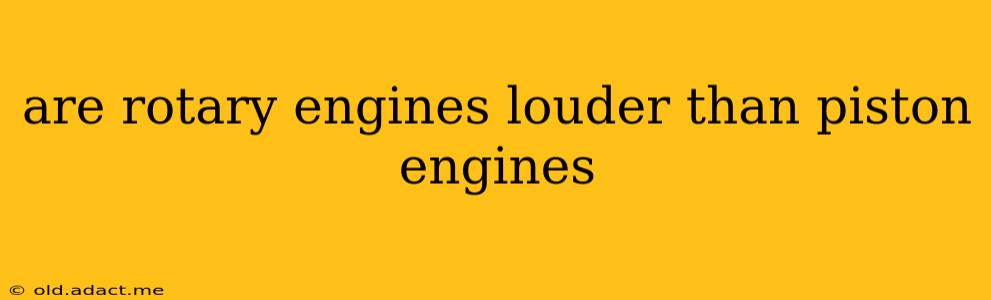 are rotary engines louder than piston engines