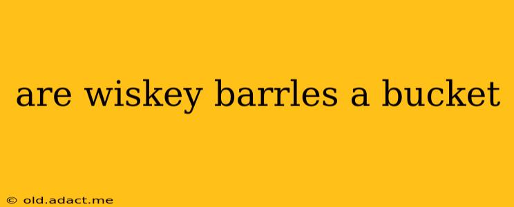 are wiskey barrles a bucket
