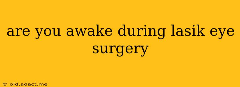 are you awake during lasik eye surgery