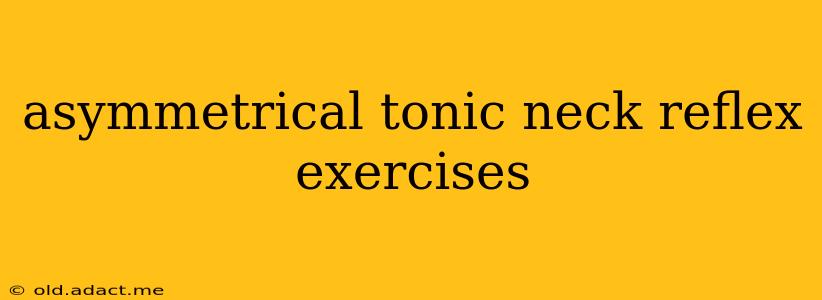 asymmetrical tonic neck reflex exercises