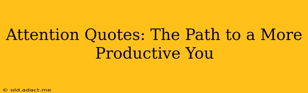 Attention Quotes: The Path to a More Productive You