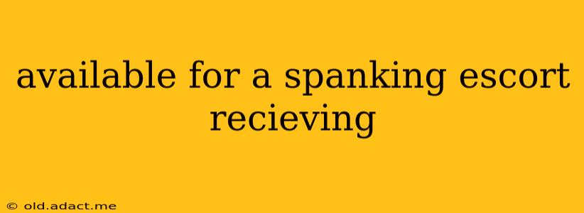 available for a spanking escort recieving