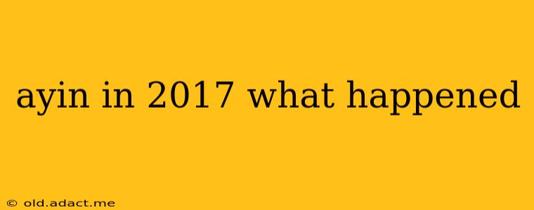 ayin in 2017 what happened