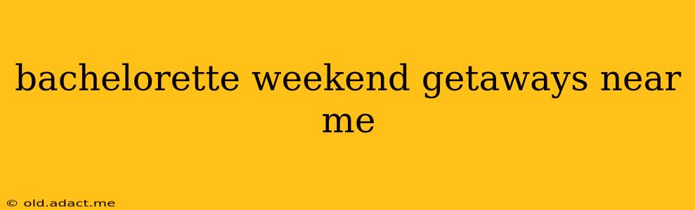 bachelorette weekend getaways near me
