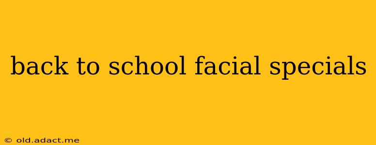 back to school facial specials