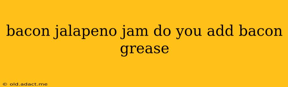 bacon jalapeno jam do you add bacon grease