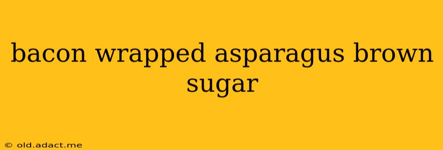 bacon wrapped asparagus brown sugar