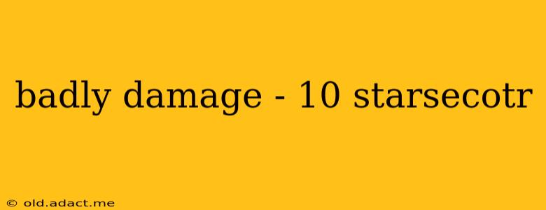 badly damage - 10 starsecotr