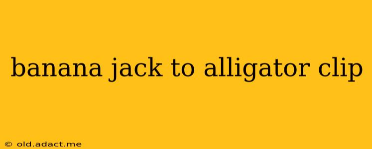 banana jack to alligator clip