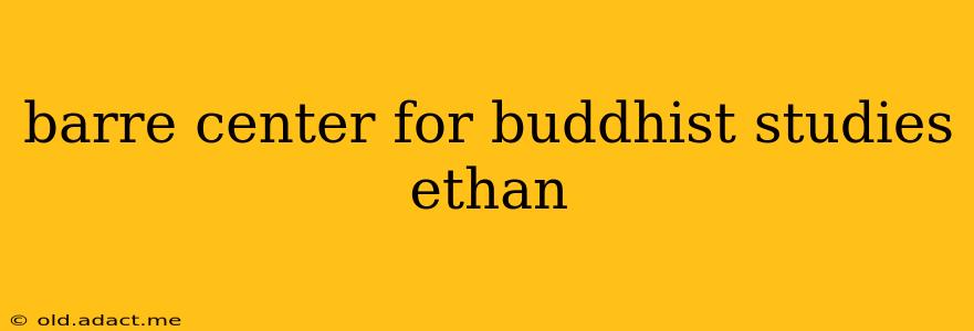 barre center for buddhist studies ethan