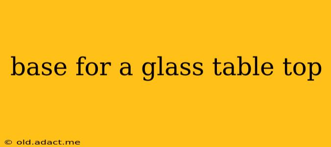 base for a glass table top