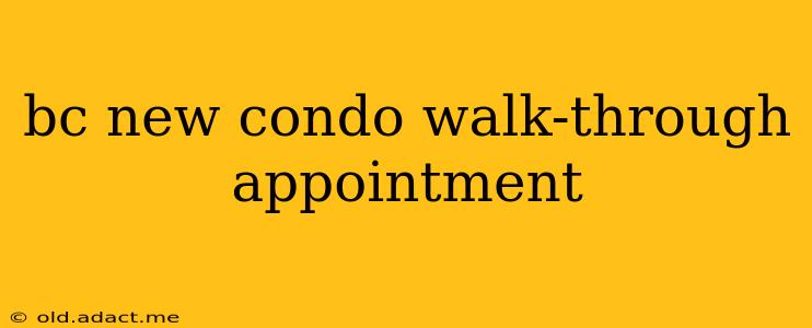 bc new condo walk-through appointment