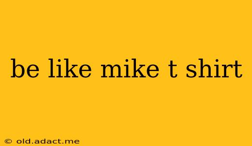 be like mike t shirt