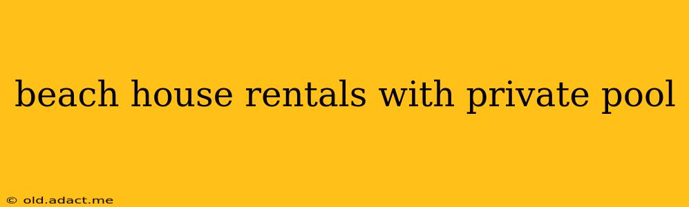 beach house rentals with private pool