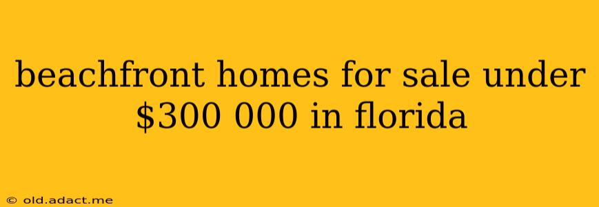 beachfront homes for sale under $300 000 in florida