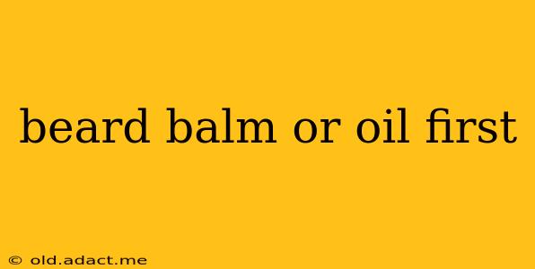 beard balm or oil first