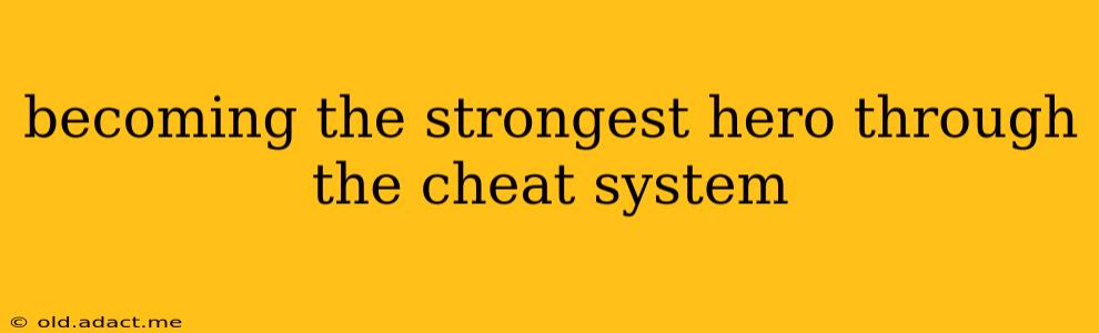becoming the strongest hero through the cheat system