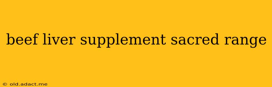 beef liver supplement sacred range