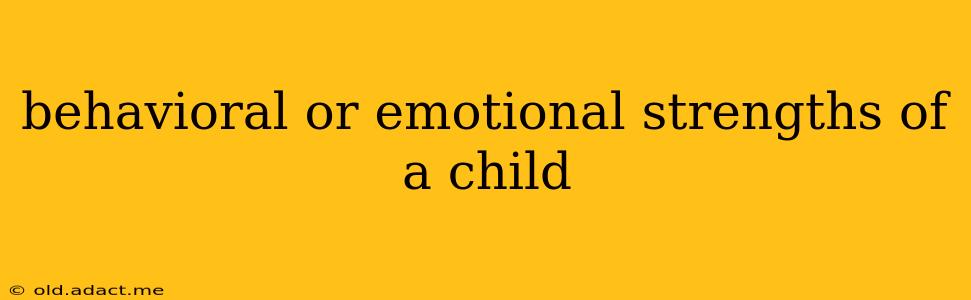 behavioral or emotional strengths of a child