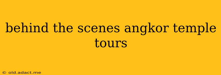 behind the scenes angkor temple tours
