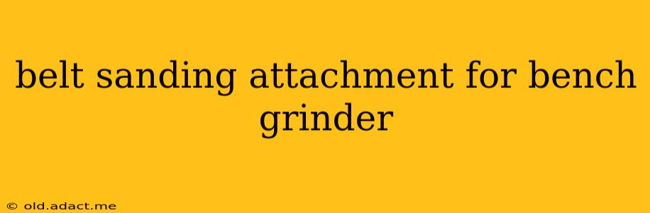 belt sanding attachment for bench grinder