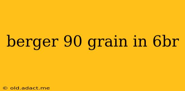 berger 90 grain in 6br