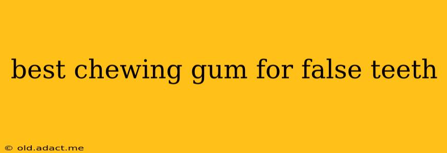 best chewing gum for false teeth