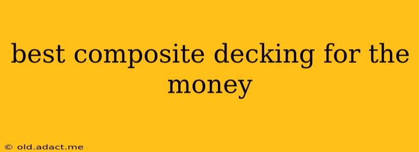 best composite decking for the money