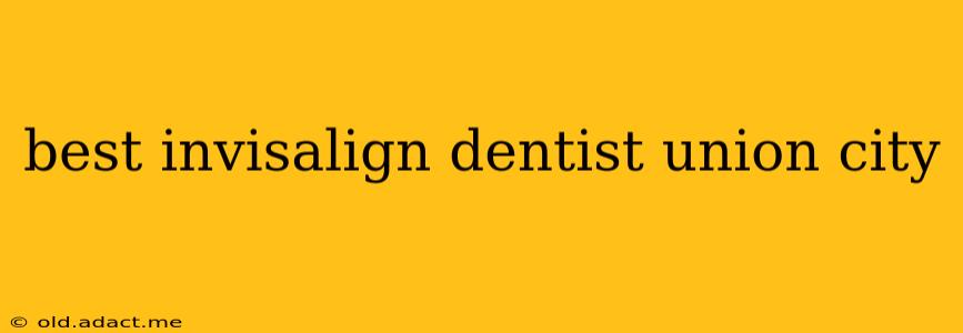 best invisalign dentist union city