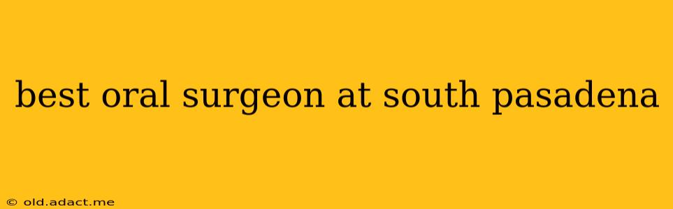 best oral surgeon at south pasadena