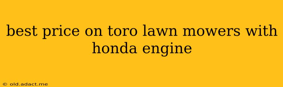 best price on toro lawn mowers with honda engine