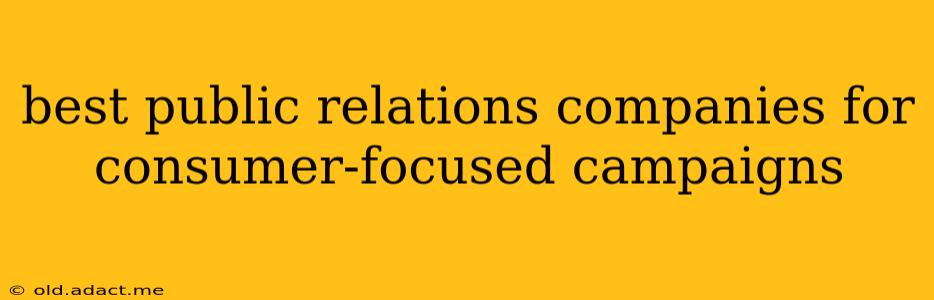best public relations companies for consumer-focused campaigns