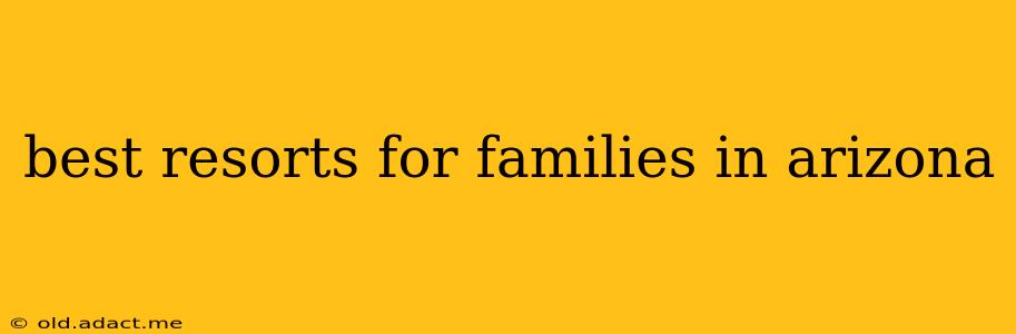 best resorts for families in arizona