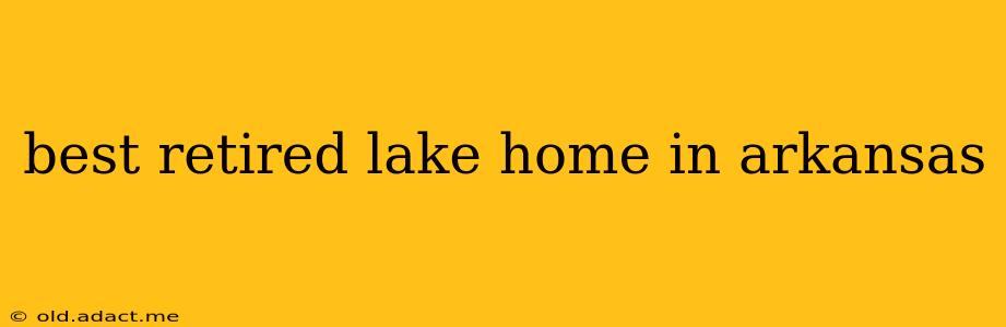best retired lake home in arkansas