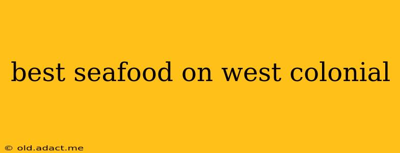 best seafood on west colonial