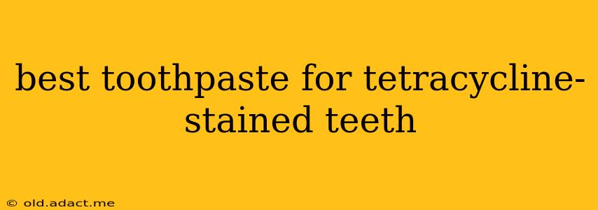 best toothpaste for tetracycline-stained teeth