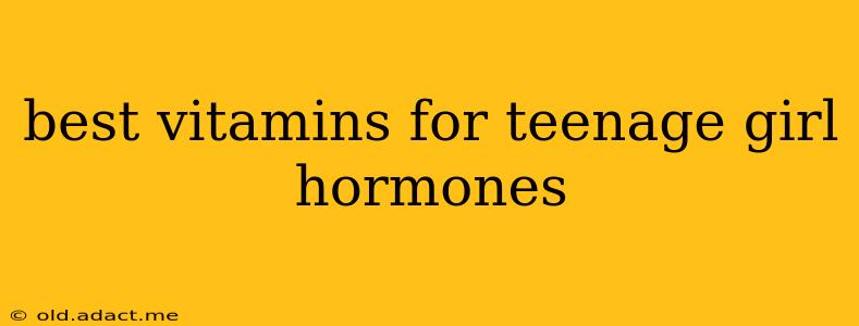 best vitamins for teenage girl hormones