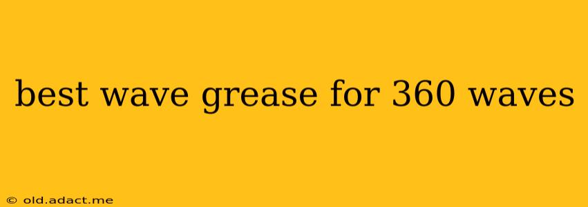 best wave grease for 360 waves