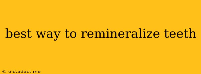 best way to remineralize teeth